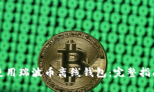 如何下载并使用瑞波币离线钱包：完整指南与视频教程