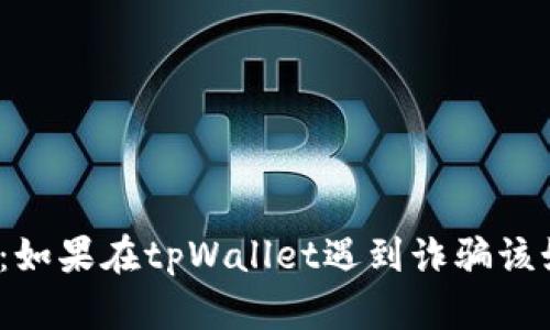 彻底解析：如果在tpWallet遇到诈骗该如何应对？