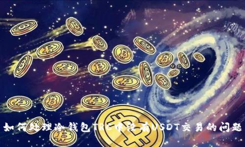 如何处理冷钱包TRC中没有USDT交易的问题