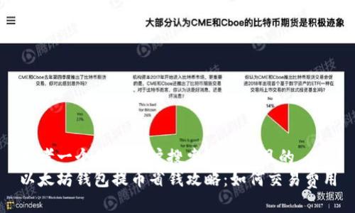 思考一个符合用户搜索需求并且的  
以太坊钱包提币省钱攻略：如何交易费用