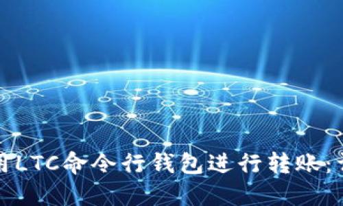 如何使用LTC命令行钱包进行转账：详细指南
