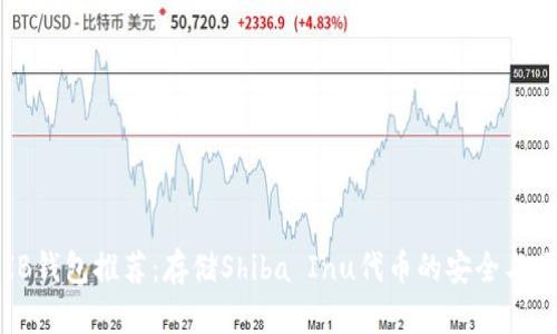 最佳SHIB钱包推荐：存储Shiba Inu代币的安全与便捷选择