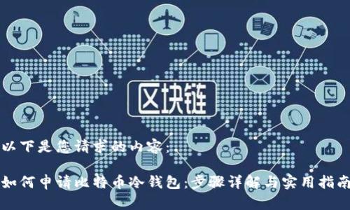 以下是您请求的内容：

如何申请比特币冷钱包：步骤详解与实用指南