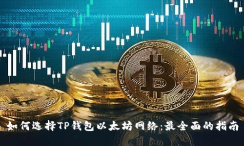 如何选择TP钱包以太坊网络：最全面的指南