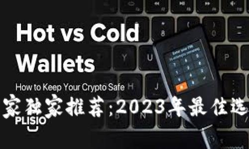 比特币钱包专家独家推荐：2023年最佳选择与使用秘诀