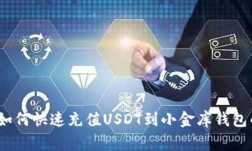 专家揭秘：如何快速充值USDT到小金库钱包的独家秘诀