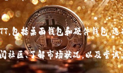 关于“tpWallet搜不到btt币”的问题，有几个方面可以考虑。首先要确认你的钱包是否支持BTT币（BitTorrent Token），同时检查你的网络连接以及其他一些可能导致该问题的因素。下面我会详细介绍解决该问题的步骤与建议。

1.确认tpWallet是否支持BTT币
首先，你需要确认你的tpWallet是否支持BTT币。虽然tpWallet支持多种加密货币，但并不是所有的数字资产都有可能被列入支持的列表。在钱包的官网上或者相关文档中查找BTT币的支持信息。如果不支持，你可能需要寻找其他支持BTT的数字钱包，比如TronLink等。

2.检查网络连接
有时候，网络连接不稳定也可能导致搜索不到指定的币种。确认你的手机或设备是否连接到稳定的网络。你可以尝试切换Wi-Fi和移动数据，看看有没有改观。如果网络问题解决后仍然无法找到BTT币，那么问题可能并不在于网络。

3.更新钱包版本
你的tpWallet可能需要更新才能支持最新的货币或功能。确保你下载的应用是最新版本。前往应用商店，检查是否有可用的更新，如果有，赶紧更新吧！

4.确认币种是否被添加
在一些钱包中，某些币种需要手动添加或者启用才能被显示。检查tpWallet的设置，看是否需要通过“添加币种”或者“启用币种”的功能来手动添加BTT币。

5.与客服联系
如果上述方法都没有解决你的问题，最后一个途径就是联系tpWallet的客服。他们可以提供专业的帮助，告诉你为什么你的钱包里找不到BTT币，或者提供解决方案。

6.查看社区和论坛
除了官方客服，互联网上的社区和论坛也是一个获取帮助的好地方。你可以在Reddit、Twitter或者其他社交媒体上搜索相关问题，看看其他用户是如何解决的。他们的经验或许能为你提供有用的线索。

7.了解BTT币的流通情况
BTT币的市场波动性很大，流通情况有时会影响到怎么使用及存储。保持关注市场动态也是很重要的，了解哪些交易平台现在支持BTT，以及这些平台的信用与交易费用等信息。

8.尝试不同的钱包
如果你非常希望使用BTT币，且tpWallet一直无法支持，考虑尝试不同类型的钱包。有许多其他的数字货币钱包支持BTT，包括桌面钱包和硬件钱包。选择你觉得适合的，确保在选择过程中注意安全性。

总结一下，遇到tpWallet搜不到BTT币的情况，可以从确认钱包支持、检查网络、更新版本、手动添加币种、联系客服、查阅社区、了解市场状况，以及尝试其他钱包这几个方面着手解决。希望这些信息能帮助到你！