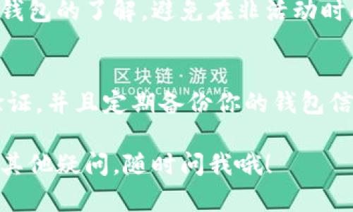 看起来你对tpWallet资产未更新的问题有一些困惑。下面是一些可能的原因和解决方案，希望能帮助你更好地理解情况并找到解决办法。

### 可能的原因

网络连接问题
首先，确保你的网络连接是稳定的。tpWallet需要与区块链网络进行数据交互，如果网络不稳定，资产更新可能会受到影响。试着切换到更好的网络连接，看看问题是否得到解决。

钱包版本问题
确保你使用的是最新版本的tpWallet。有时候，旧版本的应用可能会存在一些bug或不兼容问题，导致资产无法更新。检查应用商店或者tpWallet的官网，看看是否有新版本可供下载。

区块链同步问题
tpWallet需要同步区块链上的数据。如果区块链网络繁忙，或者你的钱包长时间未同步，都可能导致资产更新延迟。在这种情况下，你可以尝试手动刷新钱包，或者等待一段时间再查看。

Uniswap等去中心化交易所的流动性问题
如果你在tpWallet中交易的资产与某个去中心化交易所（如Uniswap）的流动性相关，可能因为流动性不足导致资产未能及时更新。建议查看该资产在交易所的流动性情况，以及相关的市场信息。

钱包设置问题
检查一下你的钱包设置，确保没有开启任何可能导致资产信息不显示的选项。有时候，钱包的显示设置可能会影响资产的显示情况。确保你在查看所有资产而不是过滤后的部分。

### 解决方案

重新登录账户
尝试退出账号，重新登录。有时候，一次简单的重新登录就能解决问题。

清除缓存
如果你使用的是移动设备，清除app的缓存可能会对更新资产有所帮助。进入手机的设置，找到tpWallet，清除缓存数据后再重新打开。

联系客服
如果以上方法无效，建议联系tpWallet的客服。他们可以提供更具体的帮助和指导，看看是否存在系统性的故障或者其他用户也遇到了同样的问题。

社区支持
除了官方客服，许多用户在社区论坛或者社交媒体上分享他们的经验。你可以在这些平台上寻求帮助，看看是否有人解决了相似的问题。

### 日常维护建议

定期检查钱包
定期检查你的tpWallet钱包状态，确保所有资产显示正常。这不仅可以帮助你及时发现问题，还能避免在关键时刻出现资产未更新的问题。

关注官方动态
关注tpWallet的官方动态，了解最新的更新信息和维护公告。这可以帮助你保持对钱包的了解，避免在非活动时间使用。

风险意识
在使用任何数字钱包时，保持风险意识非常重要。确保使用强密码，启用双重身份验证，并且定期备份你的钱包信息。

希望这些信息能够帮到你，让你的tpWallet资产更新问题尽快得到解决！如果还有其他疑问，随时问我哦！