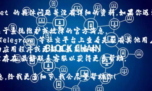 截至我最后更新的信息，tpWallet 的具体问题并没有详细的资料。如果你遇到问题，可以尝试以下几个步骤：

1. **查看官方公告**：是否有关于系统维护或故障的官方消息。
2. **社交媒体**：在 Twitter、Telegram 等社交平台上查看是否有其他用户同样遇到问题。
3. **重新启动**：尝试重新启动应用程序或更新至最新版本。
4. **联系客服**：如果问题依然存在，最好联系客服以获得更多帮助。

如果有更具体的问题或错误信息，给我更多细节，我会尽量帮助你！