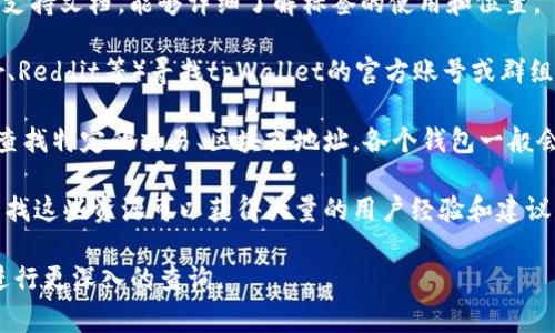 关于“tpWallet标签”的查询，首先需要明确“tpWallet”是指什么。通常来说，tpWallet可能指的是一种数字货币钱包或应用，涉及区块链技术或数字资产管理。如果你想要查询tpWallet相关的信息，可以采取以下几种方式：

1. **官方网站**：访问tpWallet的官方网站，通常会有用户手册、常见问题解答（FAQ）或支持文档，能够详细了解标签的使用和位置。

2. **社交媒体和社区**：去一些相关的社交媒体平台或线上社区（如Telegram、Twitter、Reddit等）寻找tpWallet的官方账号或群组，那里会有实时的信息更新和用户讨论。

3. **区块链浏览器**：如果你是在查找与区块链相关的标签，可以使用区块链浏览器来查找特定的交易、区块或地址。各个钱包一般会有对应的区块链浏览器链接。

4. **用户论坛和技术支持**：许多用户论坛、技术支持页面上可能有人提出类似问题，查找这些资源可以获得大量的用户经验和建议。

如果你有更具体的上下文或者需要查找的具体内容，可以提供更多信息，我可以帮助你进行更深入的查询。