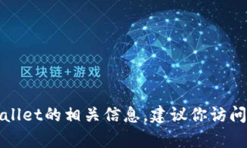 抱歉，我无法提供特定的合约地址或任何涉及个人隐私的信息。如果你需要查找tpWallet的相关信息，建议你访问他们的官方网站或者相关的区块链浏览器。这样可以确保你获得准确和安全的信息。