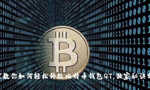 专家教你如何轻松升级比特币钱包QT，独家秘诀分享！