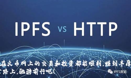  дипломатия 
   专家分享：火币网独家秘诀，教你如何申请以太坊钱包！ /  
 guanjianci  火币网, 以太坊钱包, 加密货币 / guanjianci 

一、了解以太坊钱包的重要性
大家好，今天我们要聊的话题是以太坊钱包。说真的，不管你是在加密货币的海洋里游泳很久，还是刚刚入门的小白，了解如何申请一个靠谱的钱包都是至关重要的。以太坊，作为市值排名第二的数字货币，拥有着庞大的用户基础和应用场景，所以，它的钱包在整个加密生态中占据着重要位置。

二、火币网简介
在开始之前，我们首先来了解一下火币网。火币网是一家成立于2013年的数字货币交易平台，支持多种加密货币的交易，用户可以在这里买卖以太坊、比特币等多种数字资产。平台在全球范围内都有一定的影响力，尤其是在亚洲市场。
值得一提的是，火币网除了交易服务外，也提供了安全性较高的钱包功能，这对于新手用户来说，简直就是个不错的选择。

三、准备工作：注册火币网账户
那么，话不多说，接下来我们进入正题，如何在火币网申请以太坊钱包呢？首先，你需要在火币网上注册一个账户。操作步骤非常简单：
ul
li访问火币网官网，点击“注册”按钮。/li
li填写你的邮箱地址并设置密码，完成后点击“获取验证码”。/li
li在你的邮箱中查收验证码，输入后继续。/li
li完成嘉宾个人账户信息的填写，最后提交。/li
/ul
搞定这些步骤后，你就拥有了火币网的账户，接下来就可以申请以太坊钱包了！

四、申请以太坊钱包的具体步骤
注册完账户后，登录火币网，以下是申请以太坊钱包的步骤：
ol
li在首页，找到“资产”选项并点击。/li
li在“资产管理”页面，找到“钱包”选项。/li
li点击“创建钱包”按钮，选择以太坊（ETH）作为你要创建的钱包类型。/li
li根据提示，设置一个安全的密码，记住这个密码哦，它将用于你以后的钱包管理！/li
li点击确认创建，待系统生成钱包地址后，你就成功创建自己的以太坊钱包啦！/li
/ol
通过以上简单的步骤，你就能在火币网申请到以太坊钱包，真的是相当方便。不过，之后还需要注意一些安全事项，保证你的资产安全。

五、安全性提示
由于加密货币市场的特殊性，加之各种黑客攻击事件频发，保护自己的钱包安全非常重要。这里有几个小技巧分享给大家：
ul
li设置强密码：密码尽量包含字母、数字以及特殊符号，避免简单的组合。/li
li启用二次验证：通过手机或邮箱的验证码来增强账户安全性。/li
li定期检查账户动态：时常查看你的交易记录，以确保没有异常交易。/li
li妥善保管恢复助记词：恢复助记词是钱包恢复的唯一凭证，不要和他人分享。/li
/ul

六、结语
好了，今天的分享就到这里了。其实，创建以太坊钱包的过程并不复杂，重中之重还是在于后续的管理和安全防护。希望大家在火币网上的交易和投资都能顺利，赚到丰厚的回报！如果你有任何疑问或想进一步交流，欢迎留言哦！
最后，再次提醒大家，不论是新手还是老司机，在加密货币的路上，谨慎投资，理性分析，让我们一起在这条数字经济的高速公路上，驰骋前行吧！