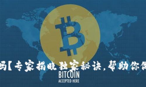 以太坊钱包靠谱吗？专家揭晓独家秘诀，帮助你做出明智投资决定