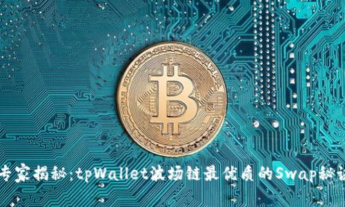 专家揭秘：tpWallet波场链最优质的Swap秘诀