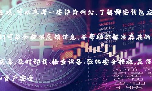 在使用tpWallet或任何钱包应用时，如果你检测到了病毒，处理这个问题需要谨慎和细致。下面是一些建议的步骤：

1. 确认病毒警告的真实性
首先，确保你所看到的病毒警告是真实的。恶意软件有时会伪装成系统警告，误导用户。建议你可以通过独立的杀毒软件或在线病毒扫描工具对应用进行二次确认。

2. 卸载tpWallet
如果确认tpWallet确实存在病毒，第一步是立即卸载这个应用。要在手机设置中找到这个应用，并选择卸载。确保你已经备份了重要数据，因为卸载后数据可能会丢失。

3. 检查其他应用和文件
接下来，使用可靠的杀毒软件扫描你的设备。确保不止是tpWallet，而是整个设备都被检查。病毒有时会影响其他应用程序，或者留下后门让其他恶意软件进入。

4. 更新操作系统和应用
无论是手机还是电脑，确保你的操作系统和所有应用都是最新版本。开发者会定期推出更新，解决安全问题。未更新的系统容易受到攻击。

5. 恢复设备设置
如果问题仍然存在，考虑恢复设备设置到出厂设置。这一步需要谨慎，因为会清除所有数据。确保在执行此操作之前备份好重要的文件和数据。

6. 强化你的安全习惯
之后，考虑采取一些安全措施。例如，定期更改密码，使用两步验证，下载应用之前查看评论等等。不要随便点击不明链接，也不要安装来源不明的应用。

7. 选用可靠的钱包应用
如果需要重新下载一个钱包应用，确保选择知名度高，并且有积极用户反馈的选项。可以参考一些评价网站，了解哪些钱包应用更安全。

8. 联系客服支持
如果你在使用tpWallet的过程中遇到困扰，最好联系他们的客服支持部门。他们可能会提供反馈信息，并帮助你解决存在的问题。

总结
使用tpWallet或任何数字钱包时，保持警惕是确保账户安全的关键。如果发现病毒，及时卸载、检查设备、强化安全措施，是保护你资产的重要步骤。务必要保持良好的安全习惯，防止未来再遇到类似问题。

总之，一旦发现手机钱包有病毒，首先要冷静，进行必要的处理，确保你的数据和资产安全。