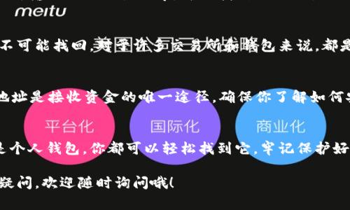 在数字货币的世界里，了解如何找到自己的USDT钱包地址是非常重要的。今天，我将为你详细介绍USDT钱包地址的相关知识，并指导你如何找到自己的钱包地址。以下是内容的结构概述，帮助你快速了解。

什么是USDT钱包地址？
USDT（Tether）是一种稳定币，与美元挂钩，其价值保持在1美元左右。而钱包地址则是一个字符串，类似于银行账户号码，用于接收或发送USDT。

USDT钱包地址的形式
USDT钱包地址通常以“1”开头（对于比特币链上的USDT），或者以“0x”开头（对于以太坊链上的USDT）。不同类型的链条，钱包地址的格式也会有所不同，因此在选择钱包时需要注意。

如何找到你的USDT钱包地址？
下面，我将逐步为你介绍几种常见的方法，帮助你轻松找到自己的USDT钱包地址。

1. 使用数字货币交易所
如果你是在某个数字货币交易所如币安（Binance）或火币（Huobi）上购买的USDT，可以直接在你的账户中找到钱包地址。登录你的账户，在资产或钱包管理那里，找到USDT，点击“充值”或“接收”，就会看到你的钱包地址。

2. 加密货币钱包
如果你使用的是个人钱包，比如Trust Wallet、MetaMask等，找到钱包地址的方法也比较简单。打开钱包应用，选择USDT，通常会有“接收”或“分享地址”的选项，点击后即可看到你的钱包地址。

3. 通过区块链浏览器
如果你知道某个具体的交易，可以通过区块链浏览器查找相关的信息。以Etherscan为例，输入你的交易哈希，可以找到与该交易相关的钱包地址。

4. 确保地址的正确性
说真的，发送USDT时一定要仔细检查地址的正确性。因为一旦发送到错误的地址，几乎不可能找回。对于许多交易所和钱包来说，都是有工具可以帮助您确认地址是否有效的。

USDT钱包地址常见的误区
很多人对钱包地址有一些误解，比如以为只要记住助记词或私钥就好了，实际上，钱包地址是接收资金的唯一途径。确保你了解如何安全地管理你的钱包地址。

总结
在你进行加密货币交易时，找到USDT钱包地址并不是一件难事。无论是通过交易所还是个人钱包，你都可以轻松找到它。牢记保护好你的私钥和助记词，确保你的数字资产安全。

希望这个介绍对你有所帮助，了解USDT钱包地址后，交易会变得更加顺畅！如果有任何疑问，欢迎随时询问哦！
