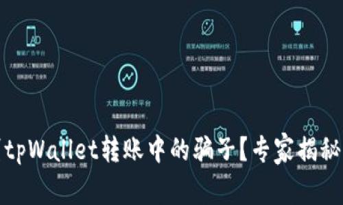 如何识别tpWallet转账中的骗子？专家揭秘独家秘诀