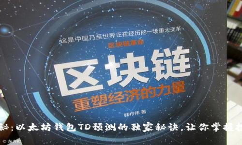 专家揭秘：以太坊钱包TD预测的独家秘诀，让你掌握投资先机