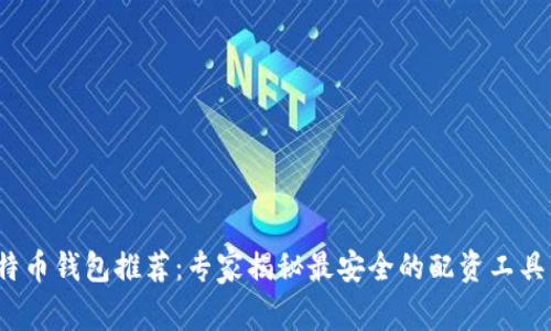 2023年最新比特币钱包推荐：专家揭秘最安全的配资工具与独家使用秘诀