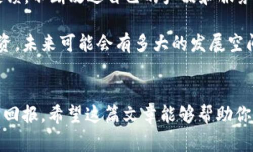    区块链投资新机会：tpWallet私募独家秘诀！ /  

 guanjianci  tpWallet, 私募, 区块链 / guanjianci 

什么是tpWallet？
说真的，tpWallet可不是一个普通的钱包应用，它是一个集成了多种功能的区块链钱包，旨在帮助用户更好地管理和交易数字资产。不管你是刚入门的区块链新手，还是已经在这一领域摸索了很久的老手，tpWallet都可以为你提供一个安全、方便、高效的资产管理服务。

大家可能都知道，数字货币的市场瞬息万变，所以选择一个好的钱包变得尤为重要。而tpWallet正是凭借其强大的安全性和用户友好的界面，迅速在市场上取得了不错的声誉。无论是BTC、ETH，还是其他各种山寨币，tpWallet都能轻松处理。

为什么选择私募投资tpWallet？
先来聊聊私募投资。简单来说，私募就是向特定的投资者募集资金，而不是向公开市场。对于tpWallet来说，私募投资不仅可以增加其资金流入，还有助于巩固其市场地位。这意味着，作为投资者的你，可以提前获得tpWallet即将发布的新功能或扩展项目的优先访问权，简直就是一种“独享福利”。

而且，私募通常会给予早期投资者更加优惠的投资条件，比如更低的入场门槛和更高的收益预期。这对那些有眼光、愿意投资未来科技的朋友们来说，绝对是个很好的机会。

tpWallet私募的优势
提到tpWallet私募的优势，不得不提几个关键点。首先是其透明度。tpWallet承诺所有的资金流向都会进行公开，投资者可以随时查阅，这样的做法大大增强了用户的信任感。

其次，tpWallet一直在不断创新，其团队里有许多区块链领域的专家，他们负责开发和维护这一钱包。正因为有这样的团队支持，投资者可以相信tpWallet不会停滞不前，会不断推出新的功能。

如何参与tpWallet的私募？
参与tpWallet的私募其实并不复杂，首先，你需要注册一个tpWallet账号。如果你对区块链和数字货币有了解，注册过程应该对你来说没什么难度。不过，还是建议你认真阅读相关条款，毕竟每个项目的规则可能都会有所不同。

注册后，你可以直接通过tpWallet的官方网站了解私募的具体细节，比如投资额度、回报率、以及参与方式等。同时，建议关注他们的官方社交媒体，实时获取最新信息，避免错过重要动态。

投资风险与回报
要知道，投资总是伴随着风险，特别是数字货币市场，真的没有什么是万能的。所以在你决定是否参与tpWallet私募时，务必要清楚自己的风险承受能力。虽然tpWallet由于其技术实力和团队背景，前景看好，但市场的波动性仍然可能导致投资损失。

在此，我想强调一点：切忌盲目跟风，投资之前一定要做足功课。了解tpWallet的整体市场潜力、技术优势以及竞争对手，评估自己的投资策略，才是明智之举。

社区支持与未来发展
最后再说说tpWallet的社区支持。一个好的项目总是离不开强大的社区支持。tpWallet在这方面不遗余力，积极与用户互动，收集反馈，不断改进自己的产品和服务。社区的力量在于它能够通过集体的智慧去解决问题，推动项目进步。

展望未来，tpWallet计划在全球范围内推出更多服务和功能，争取成为市场上最受欢迎的数字钱包之一。想想如果你现在就参与投资，未来可能会有多大的发展空间，真的是让人心动不已！

结语
总之，tpWallet的私募投资是一个值得关注的机会。通过研究和投资这样的项目，或许你能在区块链的浪潮中站稳脚跟，获取可观的回报。希望这篇文章能够帮助你更好地理解tpWallet以及它的私募机制，当然，做决定之前，还是要仔细斟酌哦！你觉得tpWallet如何？欢迎在评论区分享你的看法！