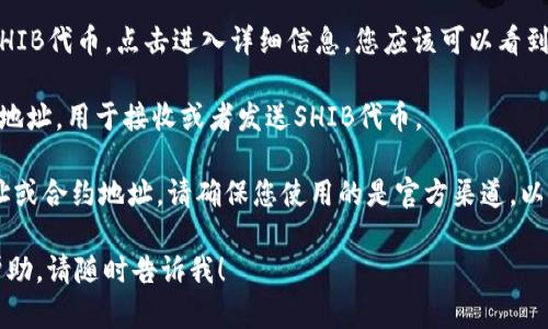 要查找SHIB（Shiba Inu）代币在IM钱包中的地址，您可以按照以下步骤进行操作：

1. **打开IM钱包**：首先，确保您已经下载并打开IM钱包应用。

2. **创建/导入钱包**：如果您还没有钱包账户，您需要创建一个新钱包或导入已有钱包（确保您有助记词或私钥）。

3. **添加SHIB代币**：
   - 在应用内的主界面，查找“添加代币”或类似的选项。
   - 搜索“SHIB”或输入SHIB的合约地址（如果找不到）。
   - 选择添加SHIB代币。

4. **查看钱包地址**：
   - 在您的钱包界面，找到您的SHIB代币。点击进入详细信息，您应该可以看到您的SHIB代币地址。

5. **复制地址**：您可以复制这个地址，用于接收或者发送SHIB代币。

如果您在寻找某个SHIB的具体地址或合约地址，请确保您使用的是官方渠道，以避免诈骗或盗币事件。

如果有其他问题或需要进一步的帮助，请随时告诉我！