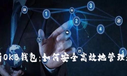 全面解析OKB钱包：如何安全高效地管理数字资产