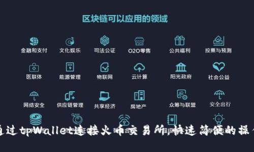 如何通过tpWallet连接火币交易所，快速简便的操作指南