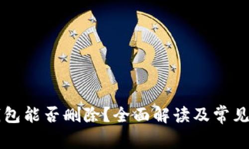 比特币钱包能否删除？全面解读及常见问题解析