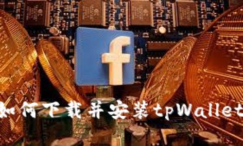 华为手机如何下载并安装tpWallet：详细指南