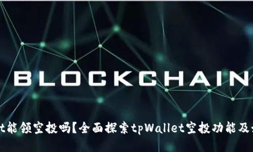 tpWallet能领空投吗？全面探索tpWallet空投功能及如何获取