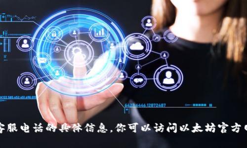 抱歉，无法提供以太坊钱包官方客服电话的具体信息。你可以访问以太坊官方网站或相关社区获取支持和帮助。