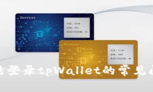 : 解决手机无法登录tpWallet的常见问题及解决方案