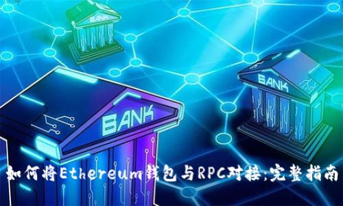 如何将Ethereum钱包与RPC对接：完整指南