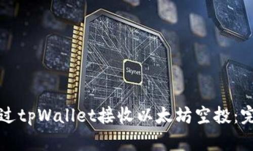 如何通过tpWallet接收以太坊空投：完整指南