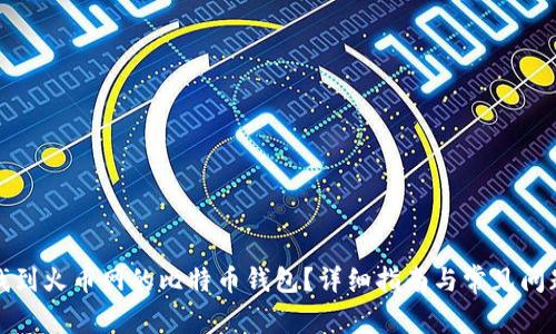 如何找到火币网的比特币钱包？详细指南与常见问题解答