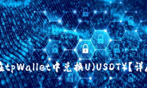 如何在tpWallet中兑换U（USDT）？详尽指南