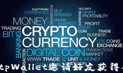 
如何通过tpWallet邀请好友获得丰厚奖励？