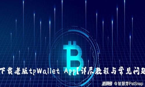 如何下载老版tpWallet App？详尽教程与常见问题解答