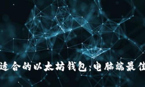 如何选择适合的以太坊钱包：电脑端最佳选择分析