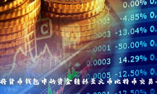 如何将货币钱包中的资金转移至火币比特币交易平台？