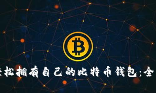 如何轻松拥有自己的比特币钱包：全面指南