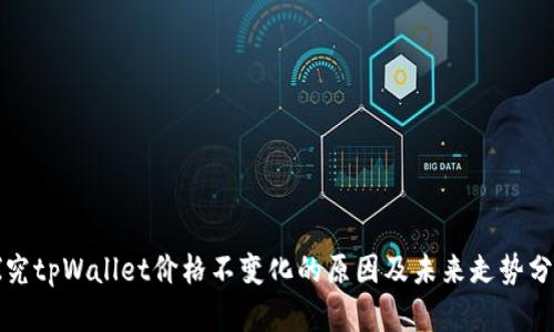 探究tpWallet价格不变化的原因及未来走势分析