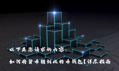 以下是您请求的内容：

如何将货币转到比特币钱包？详尽指南