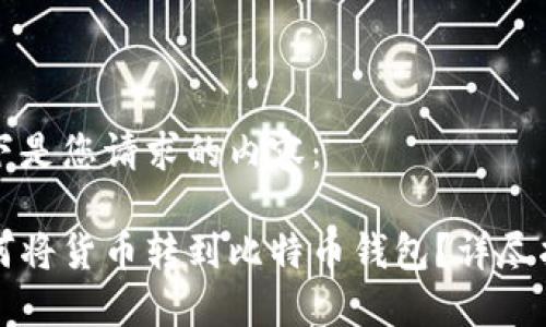 以下是您请求的内容：

如何将货币转到比特币钱包？详尽指南